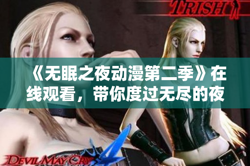 《无眠之夜动漫第二季》在线观看，带你度过无尽的夜晚