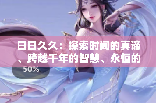 日日久久：探索时间的真谛、跨越千年的智慧、永恒的力量