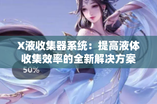 X液收集器系统：提高液体收集效率的全新解决方案