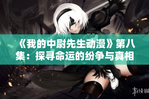 《我的中尉先生动漫》第八集：探寻命运的纷争与真相