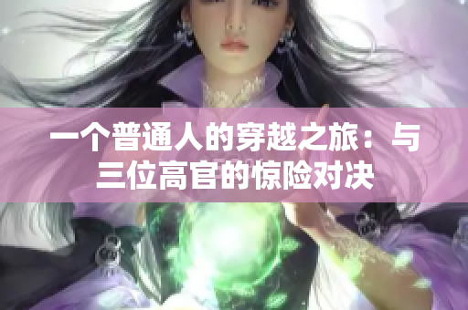 一个普通人的穿越之旅：与三位高官的惊险对决