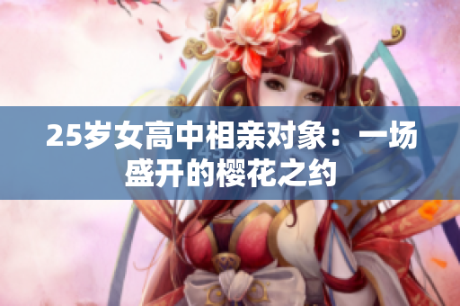 25岁女高中相亲对象：一场盛开的樱花之约