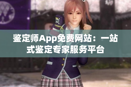 鉴定师App免费网站：一站式鉴定专家服务平台
