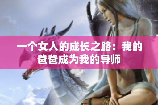 一个女人的成长之路：我的爸爸成为我的导师