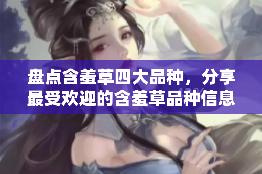 盘点含羞草四大品种，分享最受欢迎的含羞草品种信息