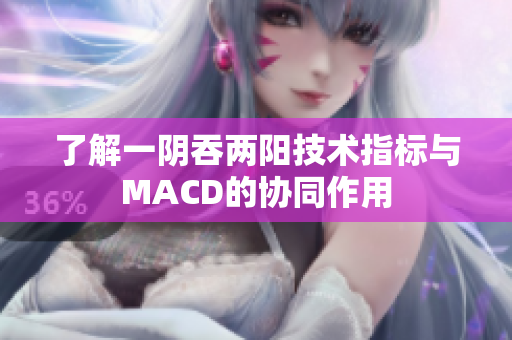 了解一阴吞两阳技术指标与MACD的协同作用
