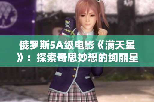 俄罗斯5A级电影《满天星》：探索奇思妙想的绚丽星辰之旅