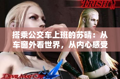 搭乘公交车上班的苏晴：从车窗外看世界，从内心感受人间烟火