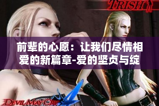 前辈的心愿：让我们尽情相爱的新篇章-爱的坚贞与绽放