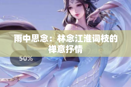 雨中思念：林念江淮词枝的禅意抒情