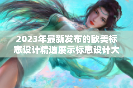 2023年最新发布的欧美标志设计精选展示标志设计大全