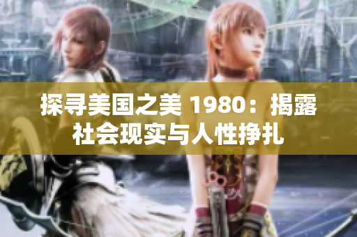 探寻美国之美 1980：揭露社会现实与人性挣扎