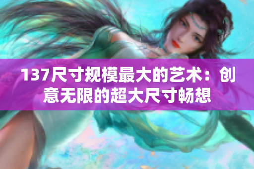 137尺寸规模最大的艺术：创意无限的超大尺寸畅想