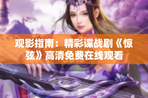 观影指南：精彩谍战剧《惊弦》高清免费在线观看