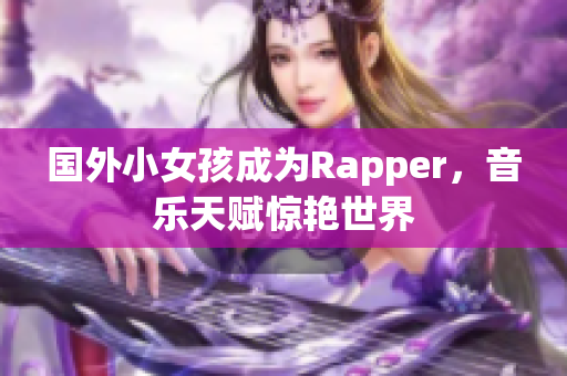 国外小女孩成为Rapper，音乐天赋惊艳世界