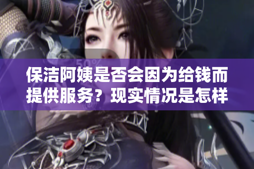 保洁阿姨是否会因为给钱而提供服务？现实情况是怎样的？