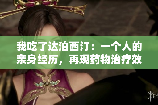 我吃了达泊西汀：一个人的亲身经历，再现药物治疗效果