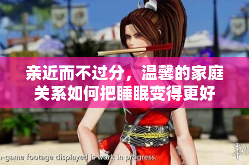 亲近而不过分，温馨的家庭关系如何把睡眠变得更好