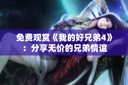 免费观赏《我的好兄弟4》：分享无价的兄弟情谊