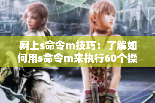 网上s命令m技巧：了解如何用s命令m来执行60个操作