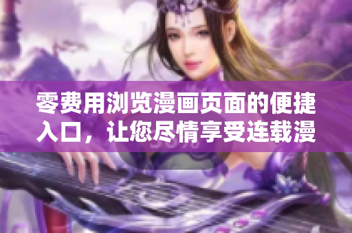 零费用浏览漫画页面的便捷入口，让您尽情享受连载漫画的乐趣