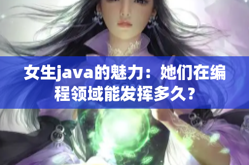 女生java的魅力：她们在编程领域能发挥多久？