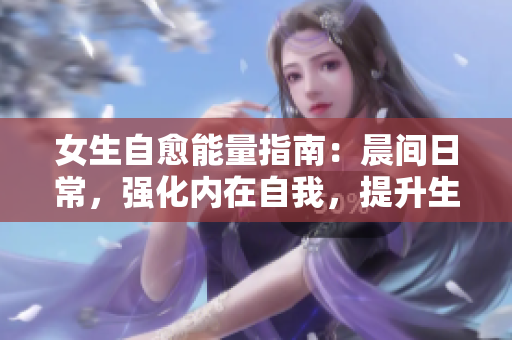 女生自愈能量指南：晨间日常，强化内在自我，提升生活品质