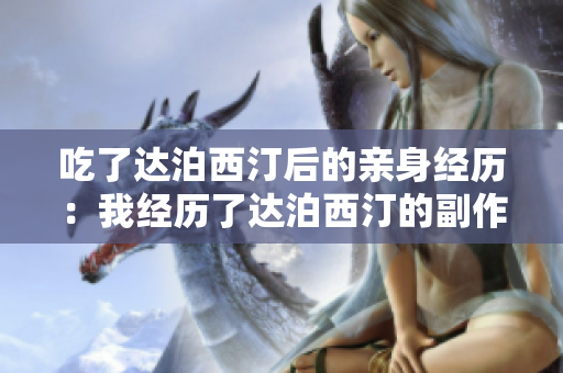 吃了达泊西汀后的亲身经历：我经历了达泊西汀的副作用