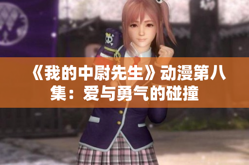 《我的中尉先生》动漫第八集：爱与勇气的碰撞