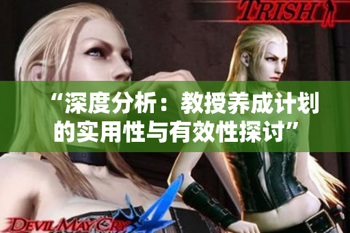“深度分析：教授养成计划的实用性与有效性探讨”