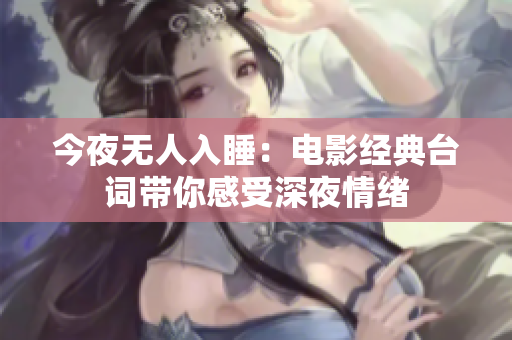 今夜无人入睡：电影经典台词带你感受深夜情绪