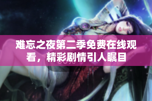 难忘之夜第二季免费在线观看，精彩剧情引人瞩目
