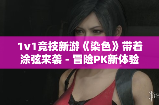 1v1竞技新游《染色》带着涂弦来袭 - 冒险PK新体验