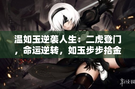 温如玉逆袭人生：二虎登门，命运逆转，如玉步步拾金不误
