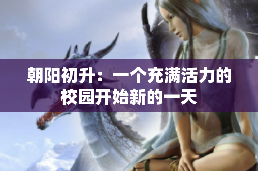 朝阳初升：一个充满活力的校园开始新的一天