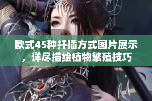欧式45种扦插方式图片展示，详尽描绘植物繁殖技巧