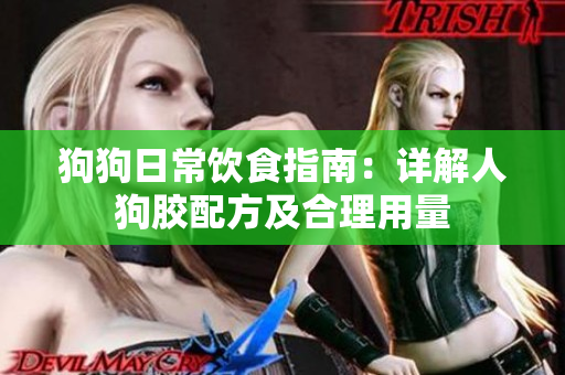 狗狗日常饮食指南：详解人狗胶配方及合理用量