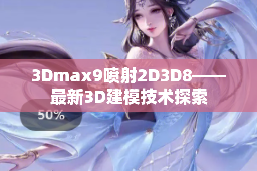 3Dmax9喷射2D3D8——最新3D建模技术探索