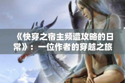 《快穿之宿主频遭攻略的日常》：一位作者的穿越之旅
