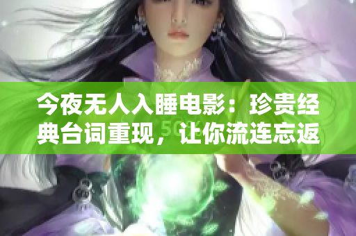 今夜无人入睡电影：珍贵经典台词重现，让你流连忘返！