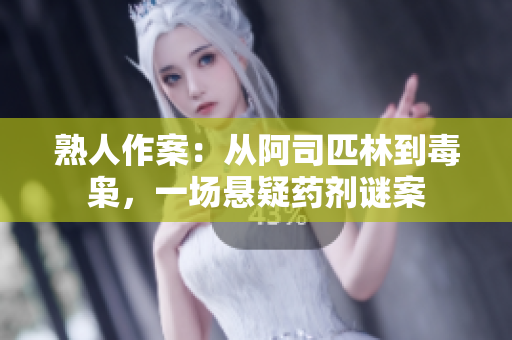 熟人作案：从阿司匹林到毒枭，一场悬疑药剂谜案