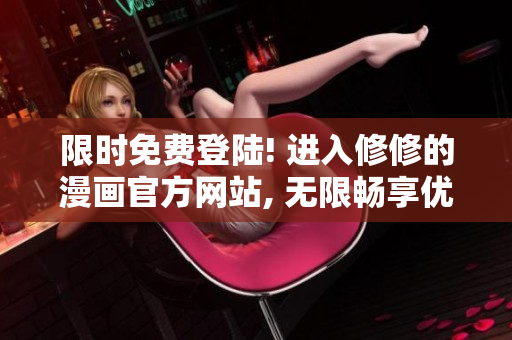 限时免费登陆! 进入修修的漫画官方网站, 无限畅享优质漫画