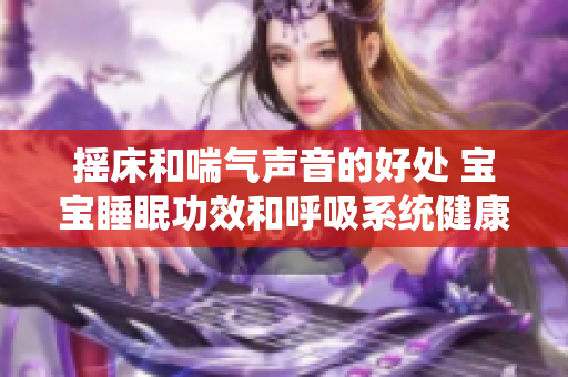摇床和喘气声音的好处 宝宝睡眠功效和呼吸系统健康