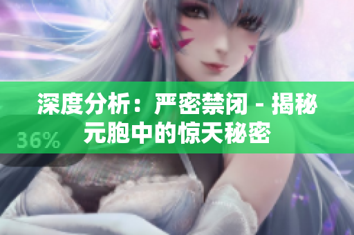 深度分析：严密禁闭 - 揭秘元胞中的惊天秘密