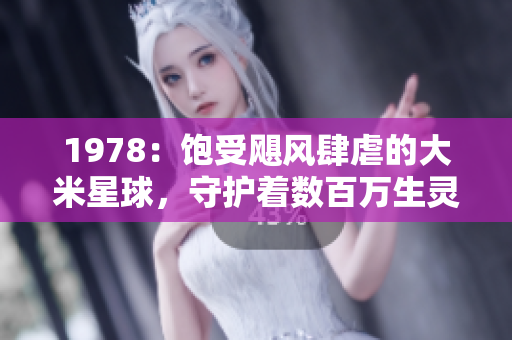 1978：饱受飓风肆虐的大米星球，守护着数百万生灵