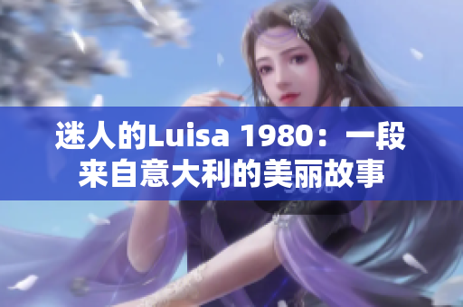 迷人的Luisa 1980：一段来自意大利的美丽故事
