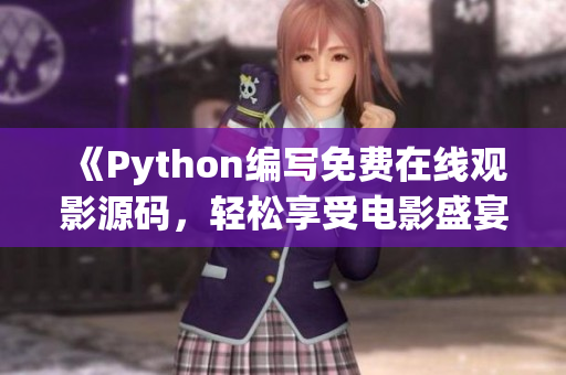 《Python编写免费在线观影源码，轻松享受电影盛宴》