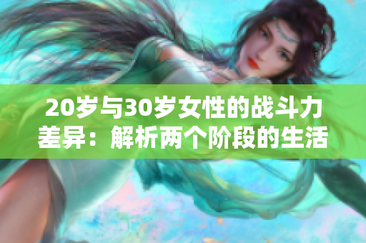 20岁与30岁女性的战斗力差异：解析两个阶段的生活挑战