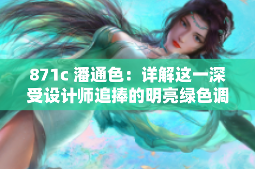 871c 潘通色：详解这一深受设计师追捧的明亮绿色调