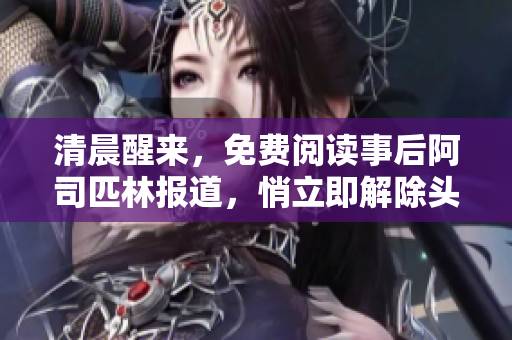 清晨醒来，免费阅读事后阿司匹林报道，悄立即解除头痛